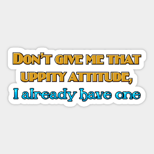 Don't give me that uppity attitude Sticker